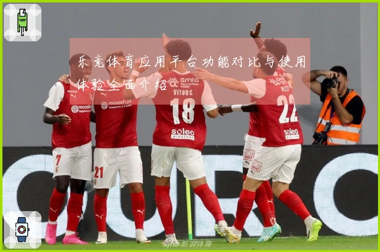 乐竞体育应用平台功能对比与使用体验全面介绍